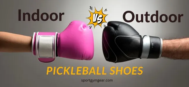 Indoor vs outdoor pickleball shoes