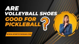 Are volleyball shoes good for playing pickleball.