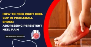 How to find the right heel cup for pickleball shoes - guide